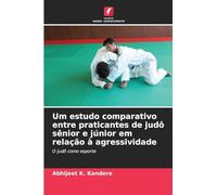 Um estudo comparativo entre praticantes de judô sênior e júnior em relação à agressividade: O judô como esporte