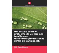 Um estudo sobre o problema da velhice nas famílias em transformação das zonas rurais de Bangladesh