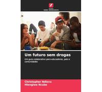 Um futuro sem drogas: Um guia colaborativo para educadores, pais e comunidades