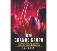 Um Grande Grupo: Contos Eróticos Hot: Histórias Sujas e Perversas, sem Censura (Coleção de Contos Eróticos Portugueses Proibidos. Sexo Explícito e Histórias Reais. Relatos Quentes. Jogos de Casais)