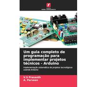 Um guia completo de programação para implementar projetos técnicos - Arduino: Implementação sistemática de projetos tecnológicos usando Arduino