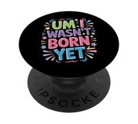 Um I Wasn't Born Yet Sarcastic Gen Z Humor - PopSockets Adhesive PopGrip