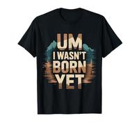 Um I Wasn't Born Yet Sarcastic Gen Z Humor - T-Shirt