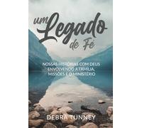 Um Legado de Fé: Nossas Histórias Com Deus Envolvendo a Família, Missões E O Ministério