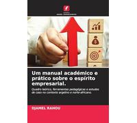 Um manual académico e prático sobre o espírito empresarial.: Quadro teórico, ferramentas pedagógicas e estudos de caso no contexto argelino e norte-africano.