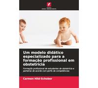 Um modelo didático especializado para a formação profissional em obstetrícia: Formação profissional de estudantes de obstetrícia e parteiras de acordo com perfis de competências