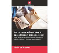 Um novo paradigma para a aprendizagem organizacional: Estudo de caso de uma empresa de gestão de projetos de engenharia, aquisição e construção no setor energético