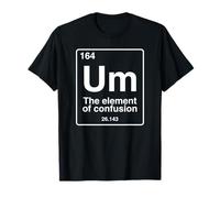 Um the element of confusion funny periodic table chemistry T-Shirt