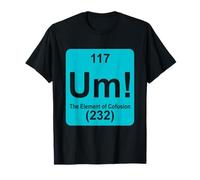 Um The Element of Confusion Funny Periodic Table Chemistry T-Shirt