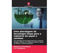 Uma abordagem de tecnologia limpa para a indústria de papel e celulose: Uma abordagem de tecnologia limpa para a indústria de papel e celulose, com ... à gestão de resíduos e controlo da poluição