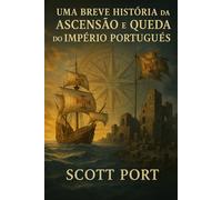 Uma Breve História da Ascensão e Queda do Império Português