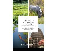 Uma Breve História de Assam | Assam, a terra do Rinoceronte, Chá e Brahmaputra