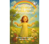 Uma Coleção de Contos Maravilhosos: 20 Contos sobre Bondade, Milagres e Luz