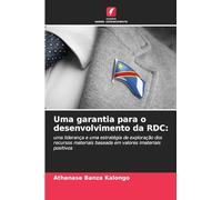 Uma garantia para o desenvolvimento da RDC: uma liderança e uma estratégia de exploração dos recursos materiais baseada em valores imateriais positivos