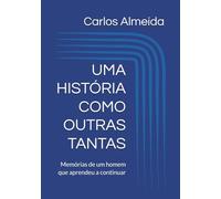 UMA HISTÓRIA COMO OUTRAS TANTAS: Memórias de um homem que aprendeu a continuar