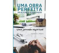 Uma Obra Perfeita: Do Alicerce À Habitação: Uma Jornada Espiritual