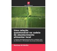 Uma relação questionável na cadeia de abastecimento alimentar local: A relação interorganizacional entre o produtor local de alimentos e o fornecedor de serviços alimentares