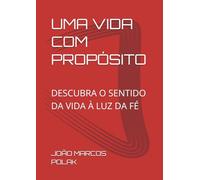UMA VIDA COM PROPÓSITO: DESCUBRA O SENTIDO DA VIDA À LUZ DA FÉ