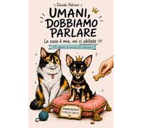 UMANI DOBBIAMO PARLARE: La casa è mia e voi ci abitate. 300 pensieri di una piccola chihuahua.