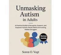 Umasking Autism in Adults: A Practical Guide to Recognize, Support, and Empower Autistic Adults While Overcoming Hidden Struggles