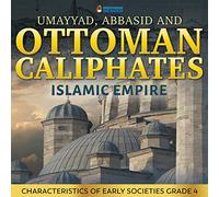 Umayyad, Abbasid and Ottoman Caliphates - Islamic Empire: Characteristics of Early Societies Grade 4