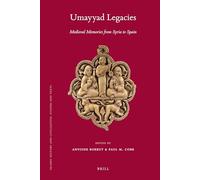 Umayyad Legacies: Medieval Memories from Syria to Spain (Islamic History and Civilization): 80