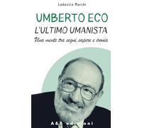 UMBERTO ECO. L’ULTIMO UMANISTA - Una mente tra segni, sapere e ironia