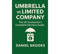 Umbrella vs Limited Company - The UK Contractor’s Complete Decision Guide (UK Contractor Success Series)