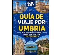 UMBRÍA Guía de viaje 2026-2027: Guía completa de Asís, Perugia, Orvieto, Spoleto, pueblos históricos de las colinas, gastronomía local, rutas de vino, joyas ocultas e itinerarios fáciles
