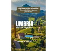 UMBRIA Guía de viaje 2026: Descubra pueblos escondidos, vinos auténticos y parques pintorescos