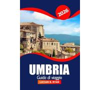 Umbria Guida di viaggio 2026: Scopri gemme nascoste, villaggi panoramici, cucina locale, monumenti storici e avventure in Italia