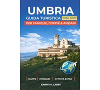 UMBRIA Guida Turistica 2026-2027: Esplora Perugia, Assisi, Orvieto, Spoleto e Montefalco in Italia con itinerari panoramici, cibo e vino, città di collina, gemme nascoste e consigli locali