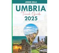 UMBRIA TRAVEL GUIDE 2025: Explore Through Italy's Green Heart: Discover Florence, Assisi, Hidden Gems and Culinary Delights