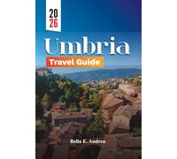 UMBRIA TRAVEL GUIDE 2026: Explore Assisi, Perugia, Orvieto & Spoleto with Top Attractions, Hidden Gems, Local Food, Wine Routes for an Unforgettable Italy Adventure