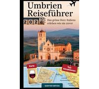 Umbrien Reiseführer 2025-2026: Das grüne Herz Italiens erleben wie nie zuvor: Entdecken Sie Assisi, Orvieto, Perugia, Spoleto, Gubbio und mehr - ... und Weinrouten und unvergessliche Erlebnis