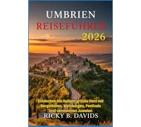 UMBRIEN REISEFÜHRER 2026: Entdecken Sie Italiens grünes Herz mit Bergstädten, Weinbergen, Festivals und versteckten Juwelen