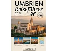 Umbrien Reiseführer 2026: Erleben Sie Perugia, Assisi, Orvieto, Spoleto und Gubbio mit Top-Attraktionen, Spaziergängen in der Hügelstadt, Weinstraßen, ... Tipps für Familien, Paare und Alleinreisende