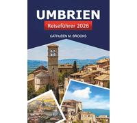 Umbrien Reiseführer 2026: Ultimatives Abenteuer, um Mittelitalien zu erkunden, kulinarische Köstlichkeiten, malerische Dörfer und Geheimtipps