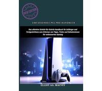 UMFASSENDES PS5 PRO-HANDBUCH: Das ultimative Schritt-für-Schritt-Handbuch für Anfänger und Fortgeschrittene zum Erlernen von Tipps, Tricks und Geheimnissen für verbessertes Gaming