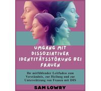 Umgang mit dissoziativer Identitätsstörung bei Frauen: Ihr mitfühlender Leitfaden zum Verständnis, zur Heilung und zur Unterstützung von Frauen mit DIS