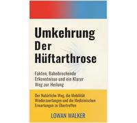 Umkehrung der Hüftarthrose: Fakten, bahnbrechende Erkenntnisse und ein klarer Weg zur Heilung - Der natürliche Weg, die Mobilität wiederzuerlangen und die medizinischen Erwartungen zu übertreffen