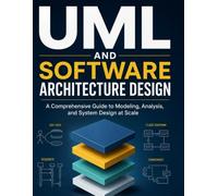 UML and Software Architecture Design: A Comprehensive Guide to Modeling, Analysis, and System Design at Scale