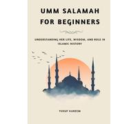 Umm Salamah for Beginners: Understanding Her Life, Wisdom, and Role in Islamic History (Islamic Scholars & Companions "For Beginners)