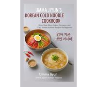 Umma Jiyun’s Korean Cold Noodle Cookbook: Mom- Style Bibim-Guksu, Somyeon, and Easy Korean Summer Recipes for Beginners (Umma Jiyun’s Korean Recipes series)