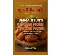 Umma Jiyun’s Korean Fried Chicken Padak: Easy Crispy Scallion Chicken for Beginners & Pros (Umma Jiyun’s Korean Recipes series)