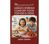 UMMA’S KOREAN COMFORT FOOD FOR KIDS & TEENS: 120 Cozy, Flavorful Meals They’ll Actually Eat (Mom’s Korean Kitchen Series)
