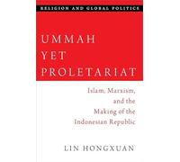 Ummah Yet Proletariat: Islam, Marxism, and the Making of the Indonesian Republic (RELIGION AND GLOBAL POLITICS SERIES)