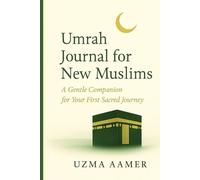 Umrah Journal for New Muslims: A Gentle companion for your first sacred journey