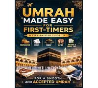 Umrah Made Easy for First-Timers: A Step-by-Step Guide to Preparation, Ihram, Tawaf, Sa'i, Duʿās, Packing, and Travel Tips for a Smooth and Accepted Umrah