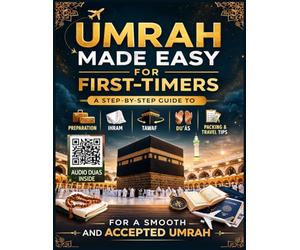 Umrah Made Easy for First-Timers: A Step-by-Step Guide to Preparation, Ihram, Tawaf, Sa'i, Duʿās, Packing, and Travel Tips for a Smooth and Accepted Umrah (The New Muslim Success Series)